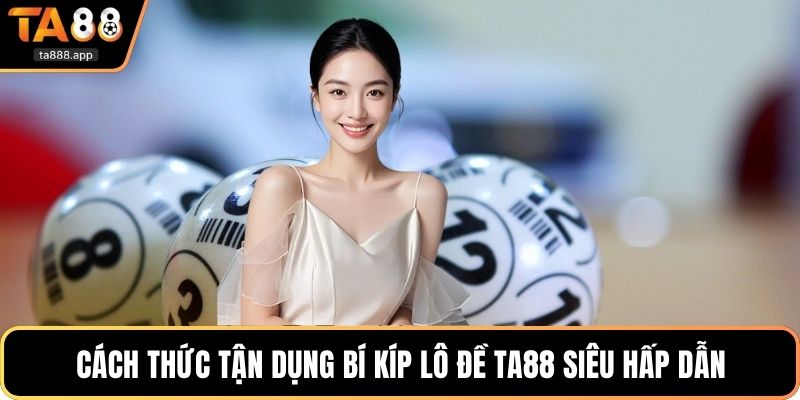 Cách thức tận dụng bí kíp lô đề Ta88 siêu hấp dẫn