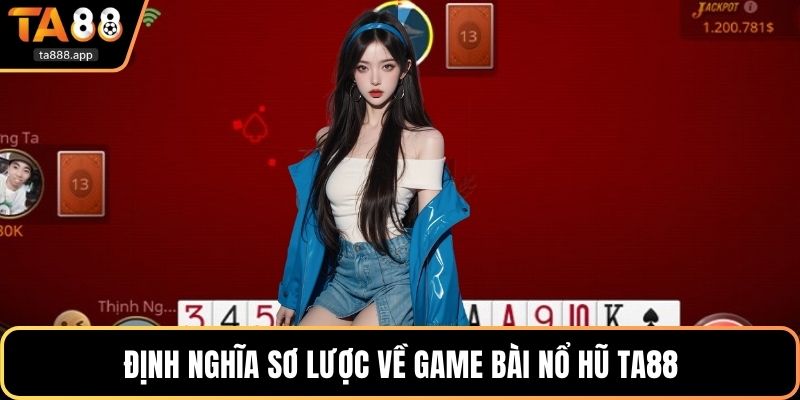 Định nghĩa sơ lược về game bài nổ hũ Ta88