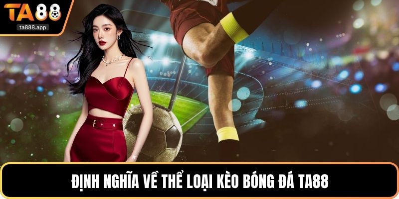 Định nghĩa về thể loại kèo bóng đá Ta88