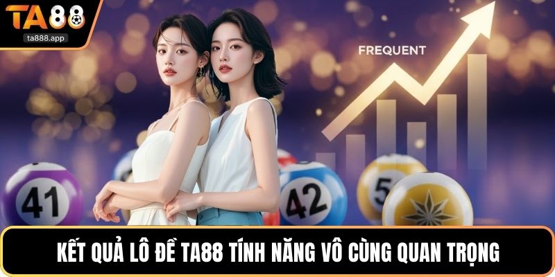 Kết quả lô đề Ta88 tính năng vô cùng quan trọng