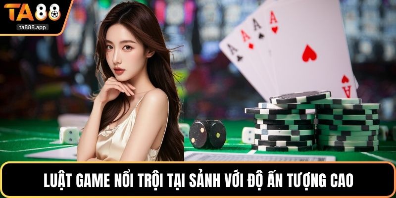 Luật game nổi trội tại sảnh với độ ấn tượng cao