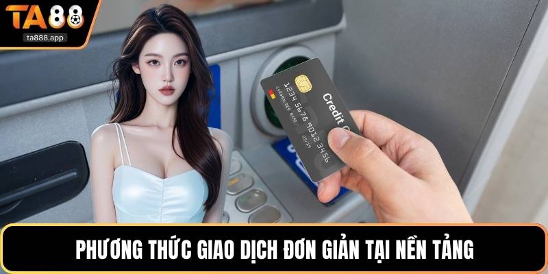 Phương thức giao dịch đơn giản tại nền tảng