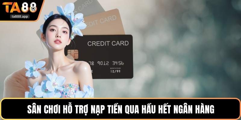Sân chơi hỗ trợ nạp tiền qua hầu hết ngân hàng