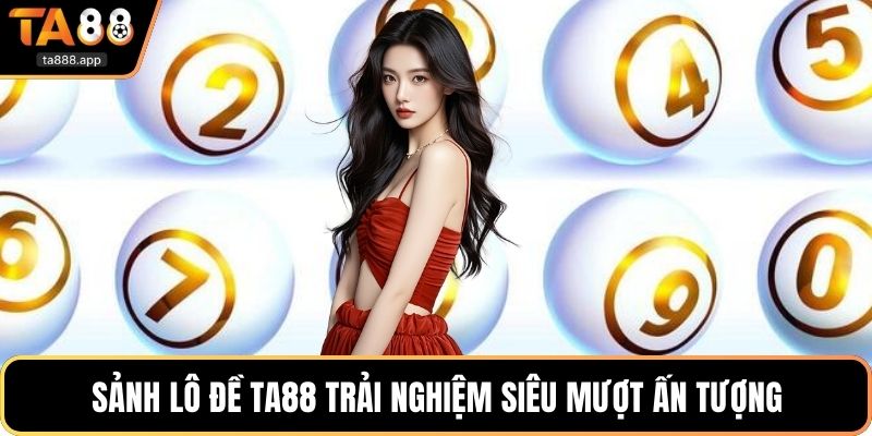 Sảnh lô đề Ta88 trải nghiệm siêu mượt ấn tượng