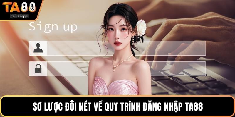 Sơ lược đôi nét về quy trình đăng nhập Ta88