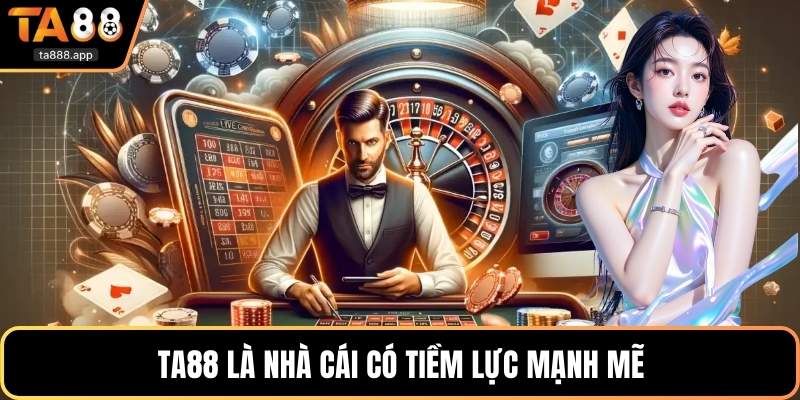 Ta88 là nhà cái có tiềm lực mạnh mẽ
